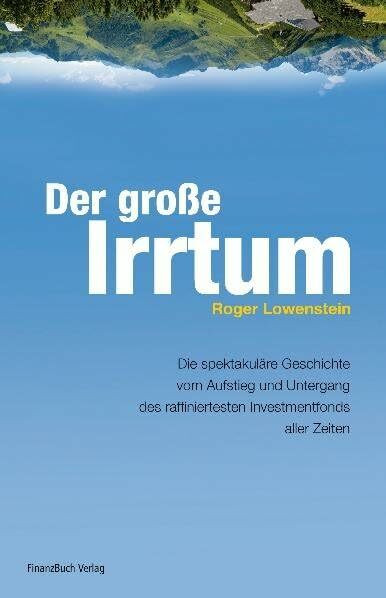 Der große Irrtum: Die spektakuläre Geschichte vom Aufstieg und Untergang des raffiniertesten Invesmtentfonds aller Zeiten