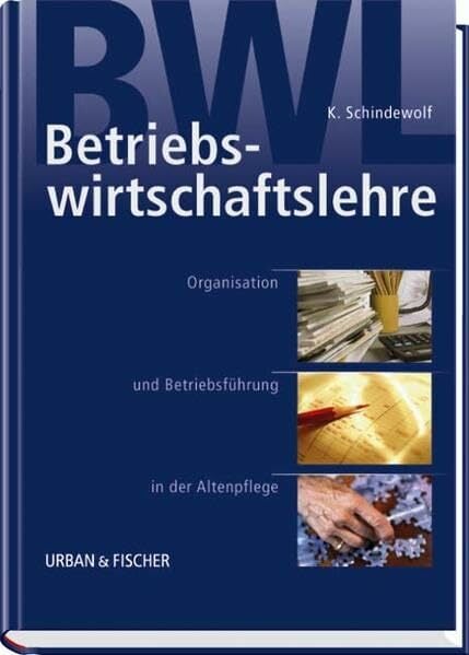 Betriebswirtschaftslehre: Organisation und Betriebsführung in der Altenpflege Betriebswirtschaftslehre: Organisation und Betriebsführung in der Altenpflege