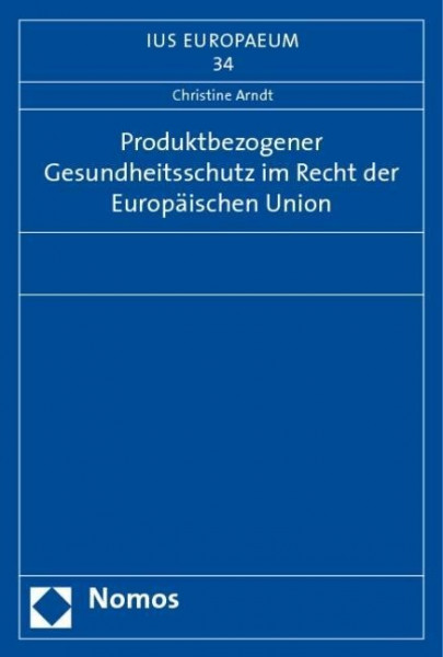 Produktbezogener Gesundheitsschutz im Recht der Europäischen Union