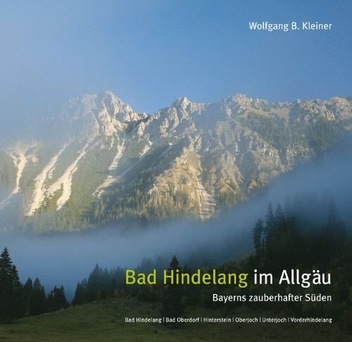 Bad Hindelang im Allgäu: Bayerns zauberhafter Süden: Bayerns zauberhafter Süden. Bad Hindelang, Bad Oberdorf, Hinterstein, Oberjoch, Unterjoch, Vorderhindelang. Hrsg.: Eberl Medien