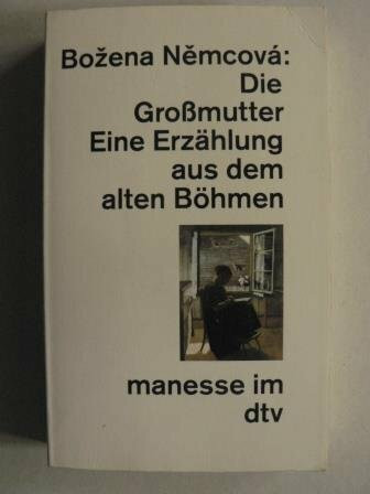 Die Großmutter (Babicka): Eine Erzählung aus dem alten Böhmen. Aus dem Tschechischen – übersetzt und Nachwort von Hanna und Peter Demetz (manesse im dtv)