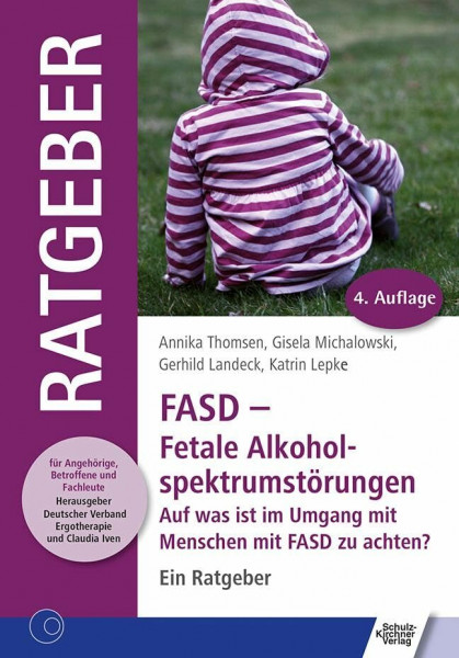 FASD - Fetale Alkoholspektrumstörungen: Auf was ist im Umgang mit Menschen mit FASD zu achten? Ein Ratgeber (Ratgeber für Angehörige, Betroffene und Fachleute)