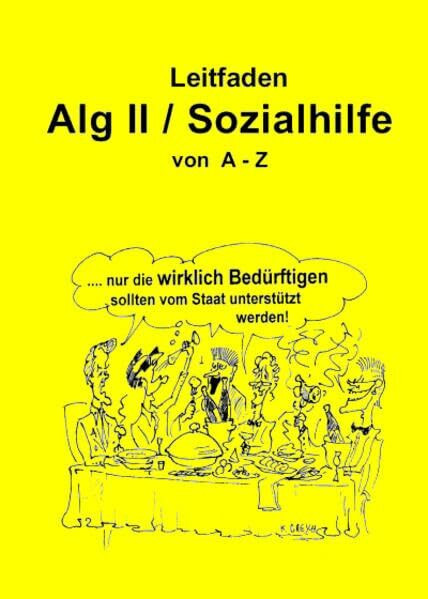 Leitfaden Alg II / Sozialhilfe von A-Z: Ein praktischer Ratgeber für alle, die Arbeitslosengeld II / Sozialhilfe beziehen müssen und über ihre Rechte informiert werden wollen.
