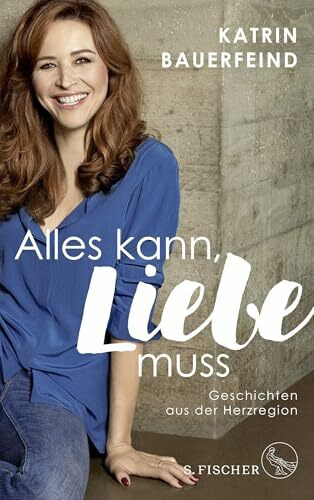 Alles kann, Liebe muss: Geschichten aus der Herzregion
