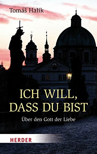 Ich will, dass du bist: Über den Gott der Liebe