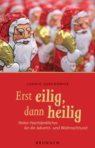 Erst eilig, dann heilig: Heiter-Nachdenkliches für die Advents- und Weihnachtszeit