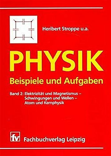 Physik, Beispiele und Aufgaben, Bd.2, Elektrizität und Magnetismus, Schwingungen und Wellen, Atomphysik und Kernphysik: Band 2: Elektrizität und ... und Wellen - Atom- und Kernphysik