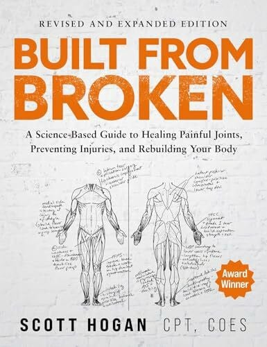 Built From Broken: A Science-Based Guide to Healing Painful Joints, Preventing Injuries, and Rebuilding Your Body