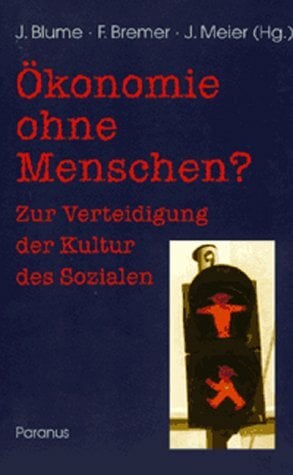 Ökonomie ohne Menschen?: Zur Verteidigung der Kultur des Sozialen Ökonomie ohne Menschen?: Zur Verteidigung der Kultur des Sozialen