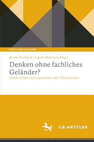 Denken ohne fachliches Geländer?: Ethik-Unterricht zwischen den Disziplinen (Ethik und Bildung)