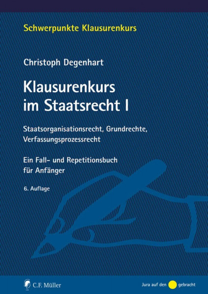 Klausurenkurs im Staatsrecht I: Staatsorganisationsrecht, Grundrechte, Verfassungsprozessrecht. Ein Fall- und Repetitionsbuch für Anfänger (Schwerpunkte Klausurenkurs)