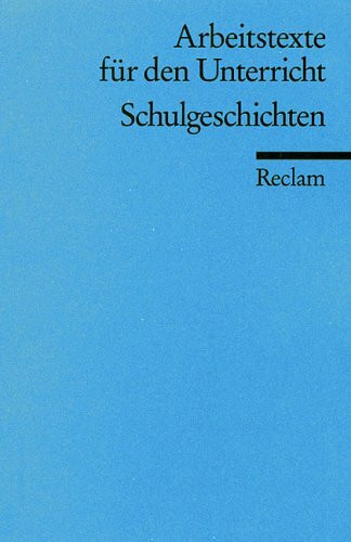 Schulgeschichten: (Arbeitstexte für den Unterricht) (Reclams Universal-Bibliothek)
