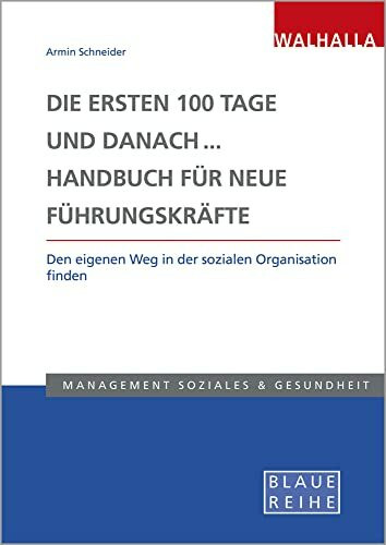 Die ersten 100 Tage und danach... Handbuch für neue Führungskräfte: Lotse und Kompass für die neue Leitungsposition in sozialen Organisationen: Den ... finden; Blaue Reihe Sozialmanagement