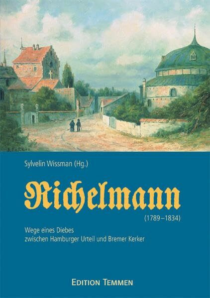 Richelmann (1798-1834): Wege eines Diebes zwischen Hamburger Urteil und Bremer Kerker