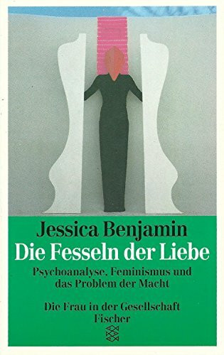 Die Fesseln der Liebe: Psychoanalyse, Feminismus und das Problem der Macht