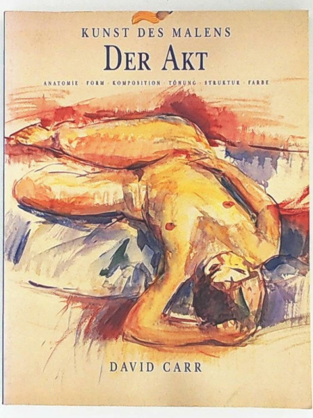 Der Akt. Anatomie, Form, Komposition, Tönung, Struktur, Farbe