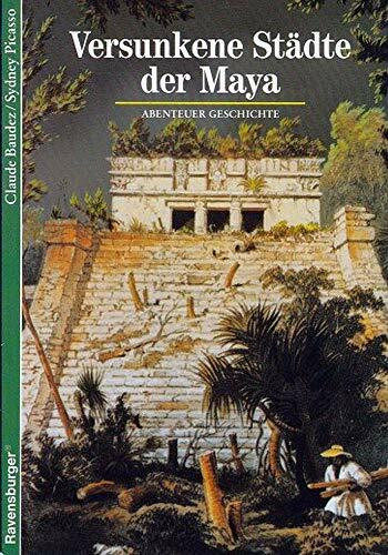 Abenteuer Geschichte, Bd.10, Versunkene Städte der Maya (Ravensburger Abenteuer Geschichte)