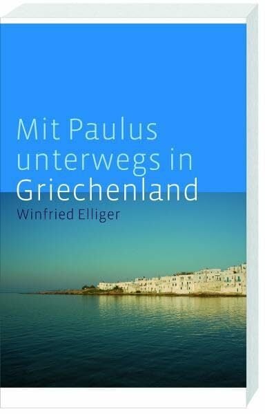 Mit Paulus unterwegs in Griechenland: Philippi, Thessaloniki, Athen, Korinth Mit Paulus unterwegs in Griechenland: Philippi, Thessaloniki, Athen, Korinth