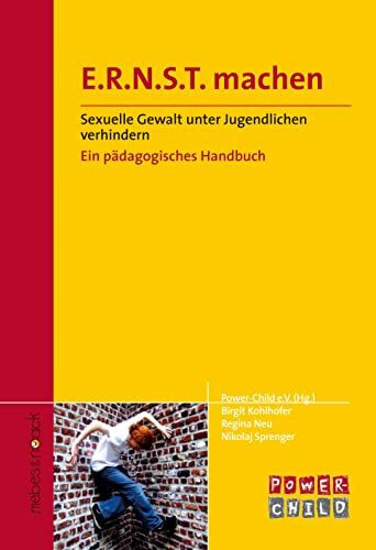 E.R.N.S.T. machen /Ernst machen: Sexuelle Gewalt unter Jugendlichen verhindern - Ein pädagogisches Handbuch