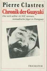 Chronik der Guayaki. Die sich selbst Aché nennen, nomad. Jäger in Paraguay.