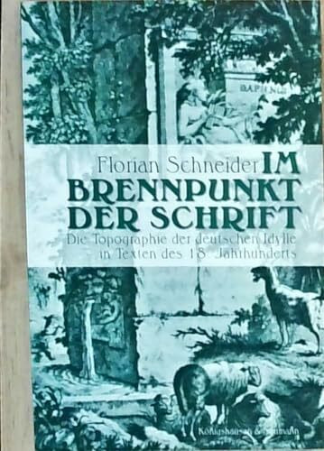 Im Brennpunkt der Schrift: Die Topographie der deutschen Idylle in Texten des 18. Jahrhunderts (Epistemata - Würzburger wissenschaftliche Schriften. Reihe Literaturwissenschaft)