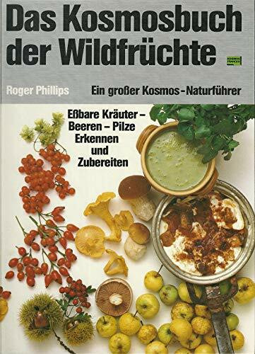 Das Kosmosbuch der Wildfrüchte. Eßbare Kräuter, Beeren, Pilze. Erkennen und Zubereiten