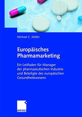 Europäisches Pharmamarketing: Ein Leitfaden für Manager der pharmazeutischen Industrie und Beteiligte des europäischen Gesundheitswesens