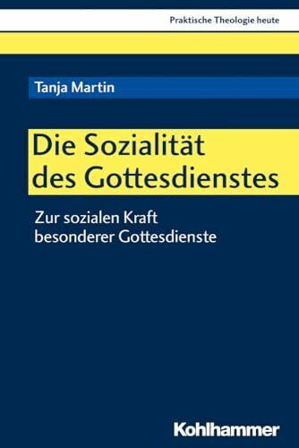 Die Sozialität des Gottesdienstes: Zur sozialen Kraft besonderer Gottesdienste (Praktische Theologie heute, 158, Band 158)