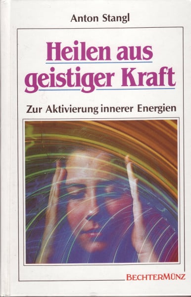 Heilen aus geistiger Kraft. Zur Aktivierung innerer Energien