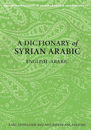A Dictionary of Syrian Arabic: English-Arabic (Georgetown Classics in Arabic Language and Linguistics) A Dictionary of Syrian Arabic: English-Arabic (Georgetown Classics in Arabic Language and Linguistics)