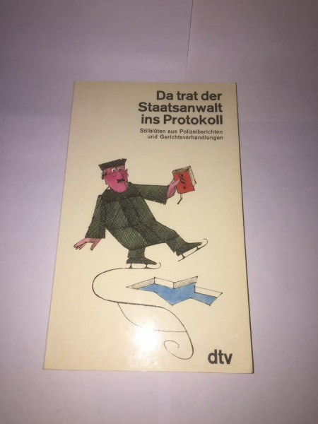 Da trat der Staatsanwalt ins Protokoll: Stilblüten aus Polizeiberichten und Gerichtsverhandlungen (dtv Literatur)