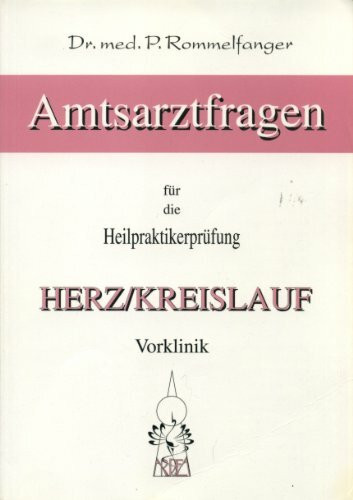 Amtsarztfragen für die Heilpraktikerprüfung, Teil1, Herz /Kreislauf, Vorklinik