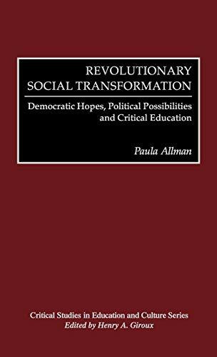 Revolutionary Social Transformation: Democratic Hopes, Political Possibilities and Critical Education (Critical Studies in Education and Culture Series)