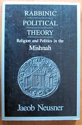 Rabbinic Political Theory: Religion and Politics in the Mishnah (Chicago Studies in the History of Judaism)