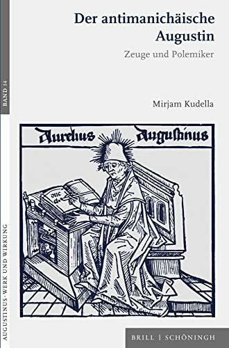 Der antimanichäische Augustin: Zeuge und Polemiker (Augustinus - Werk und Wirkung)