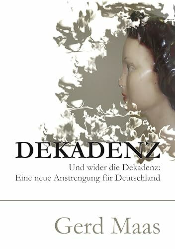 Dekadenz: Und wider die Dekadenz: Eine neue Anstrengung für Deutschland