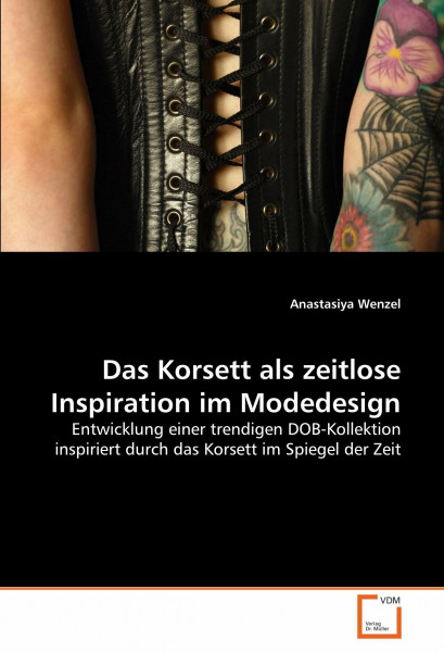 Das Korsett als zeitlose Inspiration im Modedesign: Entwicklung einer trendigen DOB-Kollektion inspiriert durch das Korsett im Spiegel der Zeit