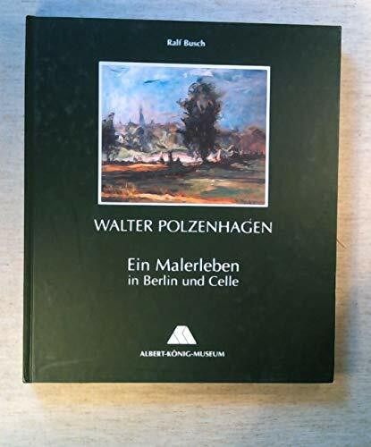 Walter Polzenhagen: Ein Malerleben in Berlin und Celle (Veröffentlichungen des Albert-König-Museums)