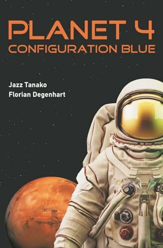 Planet 4 - Configuration Blue: Überleben auf dem Mars. Ein Science Fiction.