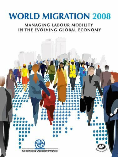 World Migration 2008: Managing Labour Mobility in the Evolving Global Economy: Managing Labour Mobility in the Evolving Global Economy, Volume 4, 2008