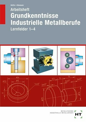 Arbeitsheft Grundkenntnisse Industrielle Metallberufe: Lernfelder 1-4