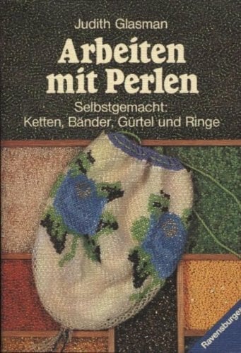 Arbeiten mit Perlen. Selbstgemacht: Ketten, Bänder, Gürtel und Ringe Arbeiten mit Perlen. Selbstgemacht: Ketten, Bänder, Gürtel und Ringe