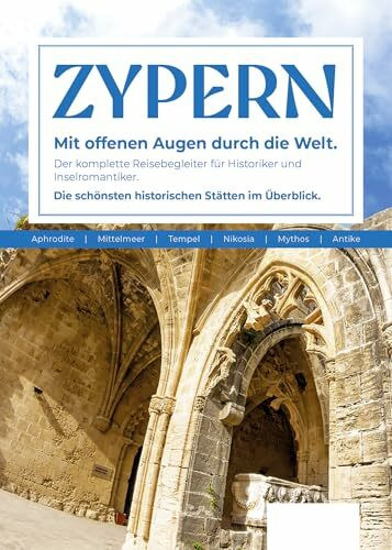 Zypern Reiseführer: Der komplette Reisebegleiter für Historiker und Inselromantiker. Die schönsten historischen Stätten im Überblick. (Unterwegs Reiseführer)
