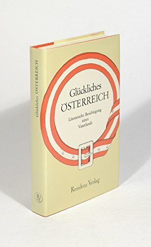 Glückliches Österreich. Literarische Besichtigung eines Vaterlands