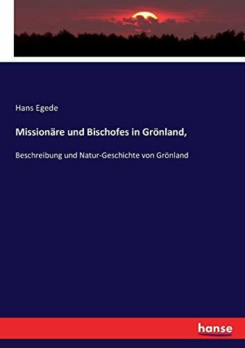 Missionäre und Bischofes in Grönland,: Beschreibung und Natur-Geschichte von Grönland