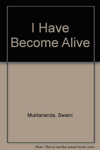 I Have Become Alive