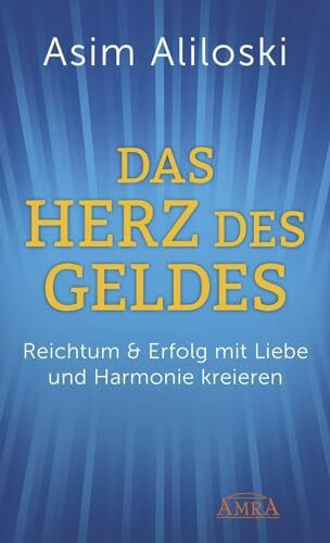 DAS HERZ DES GELDES: Reichtum & Erfolg mit Liebe und Harmonie kreieren: Reichtum & Erfolg mit Liebe und Harmonie kreieren (Reihe Persönlichkeitswachstum)