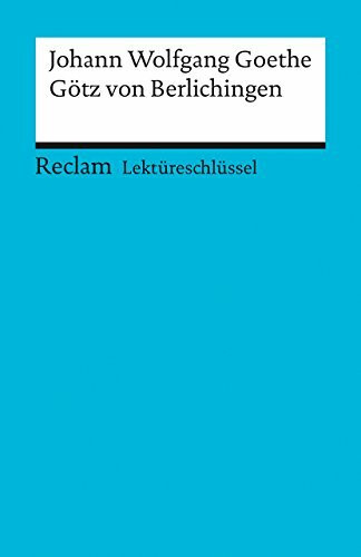 Johann Wolfgang Goethe: Götz v. Berlichingen. Lektüreschlüssel
