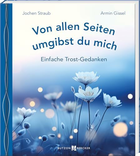 Von allen Seiten umgibst du mich: Einfache Trost-Gedanken. Worte, Gedichte und Lieder in Einfacher Sprache, die Hilfe bei Todesfällen und Trauer ... Kondolenz-Geschenk (Einfache Sprache)