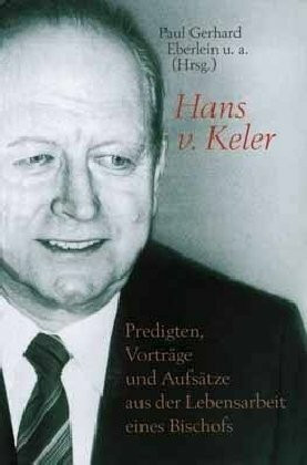 Hans von Keler: Predigten, Vorträge und Aufsätze aus der Lebensarbeit eines Bischofs